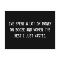 I've spent a lot of money on booze and women. the
