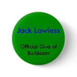 Jack Lawless, Official Diva of Bulldozer buttons