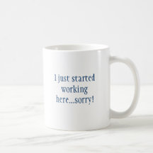 J'ai juste commencé à travailler ici… désolé ! tasse