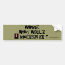 James Madison, WWMDwhat would Madison do, ?, Fo... Bumper Stickers