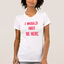 JE NE SERAIS PAS ICI, T-SHIRT