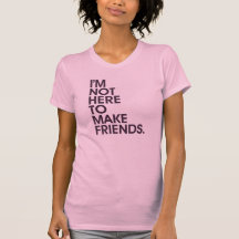Je ne suis pas ICI POUR FAIRE DES AMIS T-shirts