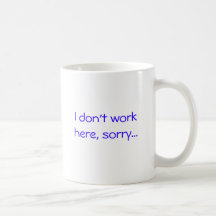 Je ne travaille pas ici, désolé… tasse
