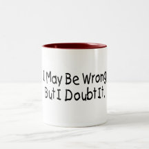 Je peux avoir tort mais je doute de lui tasse à café