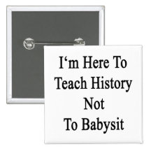Je suis ici pour enseigner l'histoire à ne pas gar badges