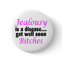 Jealousy Is A Disease Get Well Soon Bitches Buttons