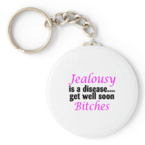 Jealousy Is A Disease Get Well Soon Bitches Key Chain