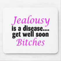 Jealousy Is A Disease Get Well Soon Bitches Mouse Pad