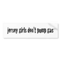 Jersey Girls Don'T Pump Gas Bumper Sticker