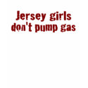 Jersey Girls Don'T Pump Gas (New) t-shirts