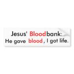 Jesus' Bloodbank: He gave blood, I got life. Bumper Sticker
