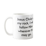 Jesus Christ is my rock, I will follow Him wher... Coffee Mug
