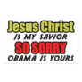 Jesus Christ Is My Savior: So Sorry Obama Is Yours Sticker