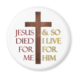 Jesus died for me so I live for Him. magnets