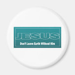 JESUS Don't Leave Earth Without Him Fridge Magnets