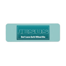 JESUS Don't Leave Earth Without Him Return Address Labels
