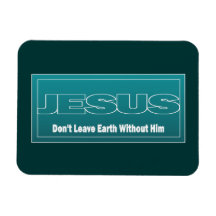 JESUS Don't Leave Earth Without Him Magnet