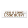 Jesus is Coming! Look Busy! Bumperstickers Bumper Sticker
