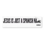 Jesus is just a spanish name bumper stickers