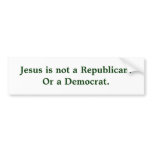 Jesus is not a Republican.Or a Democrat. bumper stickers