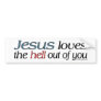 Jesus Loves The Hell Out Of You Bumper Stickers