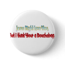 Jesus might love you but I think your a douchebag