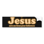 Jesus save me from your followers bumper stickers