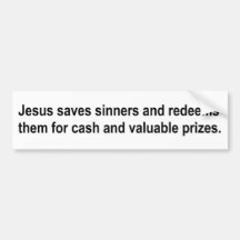 Jesus saves sinners and redeems them for....... bumper stickers