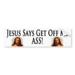 Jesus Says Get Off My Ass! bumper stickers