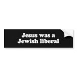 Jesus was a Jewish liberal Bumper Stickers