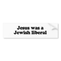 Jesus was a Jewish liberal Bumper Sticker