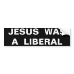 JESUS  WAS  A  LIBERAL bumper stickers