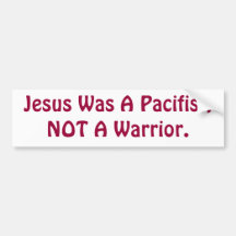 Jesus Was A Pacifist, Not A Warrior Bumper Stickers