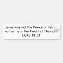 Jesus was not the Prince of Peace,rather he is ... Bumper Stickers