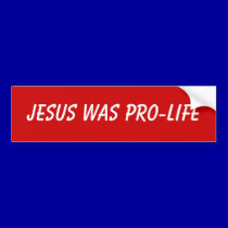 Jesus was Pro-Life Bumper Sticker bumper stickers