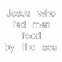 Jesus who fed men food by the sea accept my work f