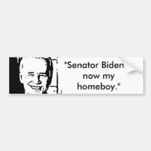 joe the biden, "Senator Biden is now my homeboy." Bumper Stickers