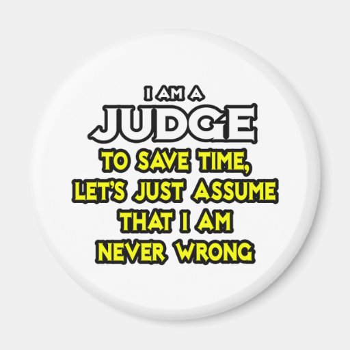 Judge...Assume I Am Never Wrong Fridge Magnet