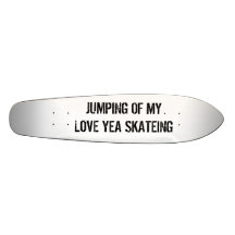 JUMPING OF MY LOVE YEA SKATEING CUSTOM SKATEBOARD