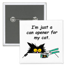 JUST A CAN OPENER FOR MY CAT PINBACK BUTTONS