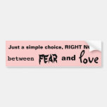 Just a simple choice right now between fear & love bumper stickers