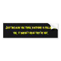 Just because you think everyone is following yo... bumper sticker
