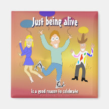 Just Being Alive - is a Good Reason to Celebrate Fridge Magnet