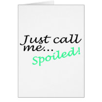 Just Call Me Spoiled Greeting Cards