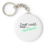 Just Call Me Spoiled keychains
