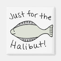 Just for the Halibut Magnet