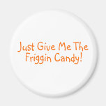 Just Give Me The Friggin Candy Magnet