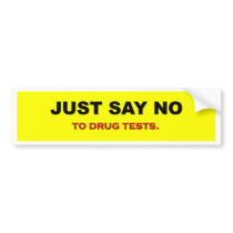 just-say-no-to-drug-tests bumper stickers