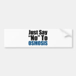 Just Say No To Osmosis Bumper Sticker