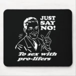 JUST SAY NO TO SEX WITH PRO-LIFERS T-shirt Mouse Pads